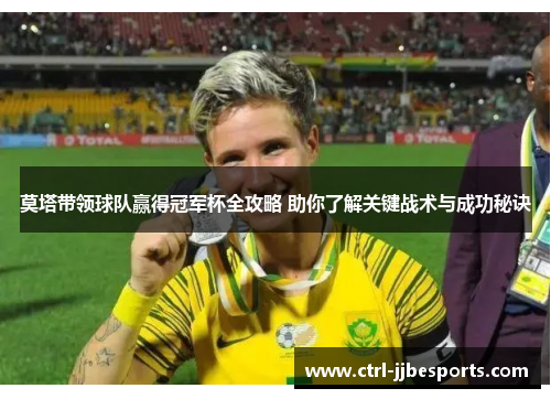 莫塔带领球队赢得冠军杯全攻略 助你了解关键战术与成功秘诀