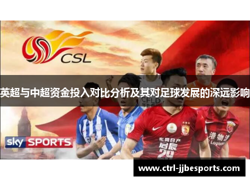 英超与中超资金投入对比分析及其对足球发展的深远影响 英超与中超资金投入对比分析及其对足球发展的深远影响