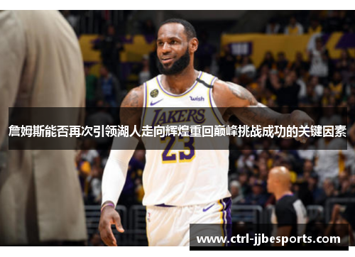 詹姆斯能否再次引领湖人走向辉煌重回巅峰挑战成功的关键因素 詹姆斯能否再次引领湖人走向辉煌重回巅峰挑战成功的关键因素