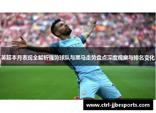 英超本月表现全解析强势球队与黑马走势盘点深度观察与排名变化 英超本月表现全解析强势球队与黑马走势盘点深度观察与排名变化