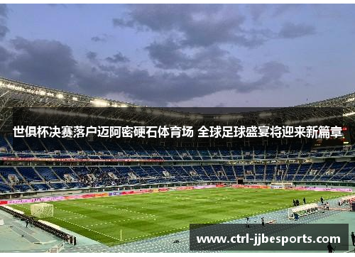 世俱杯决赛落户迈阿密硬石体育场 全球足球盛宴将迎来新篇章 世俱杯决赛落户迈阿密硬石体育场 全球足球盛宴将迎来新篇章