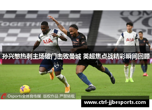 孙兴慜热刺主场破门击败曼城 英超焦点战精彩瞬间回顾 孙兴慜热刺主场破门击败曼城 英超焦点战精彩瞬间回顾